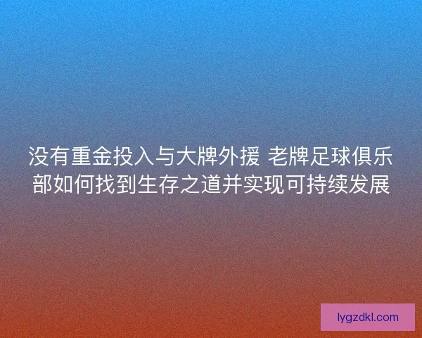 没有重金投入与大牌外援 老牌足球俱乐部如何找到生存之道并实现可持续发展
